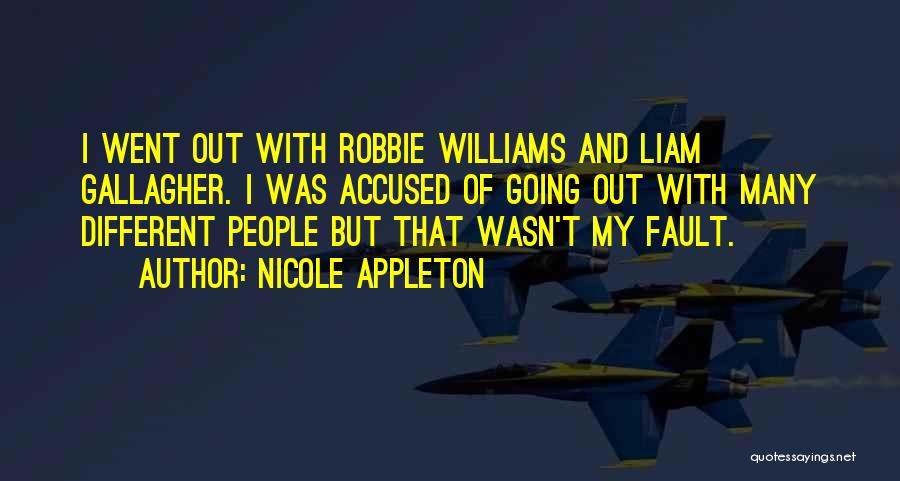 Nicole Appleton Quotes: I Went Out With Robbie Williams And Liam Gallagher. I Was Accused Of Going Out With Many Different People But