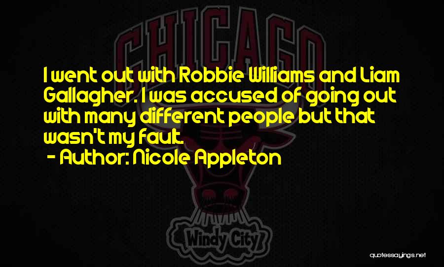 Nicole Appleton Quotes: I Went Out With Robbie Williams And Liam Gallagher. I Was Accused Of Going Out With Many Different People But