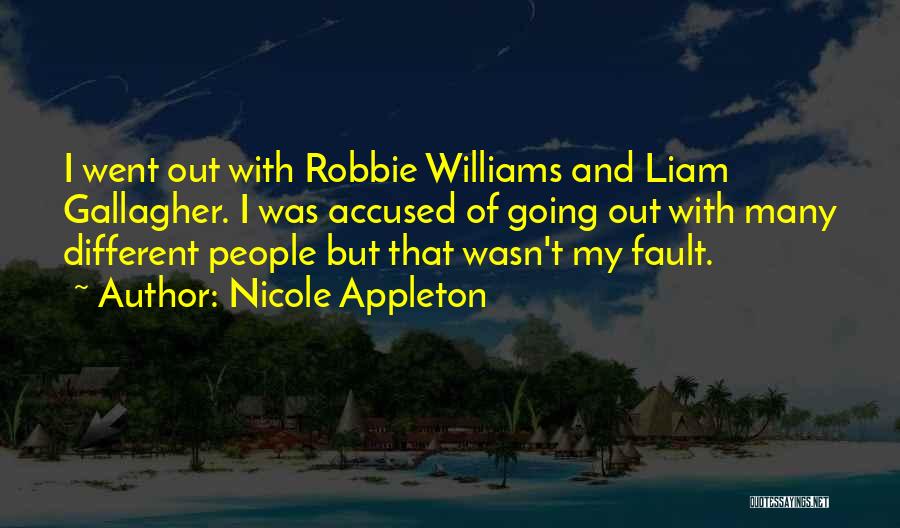 Nicole Appleton Quotes: I Went Out With Robbie Williams And Liam Gallagher. I Was Accused Of Going Out With Many Different People But