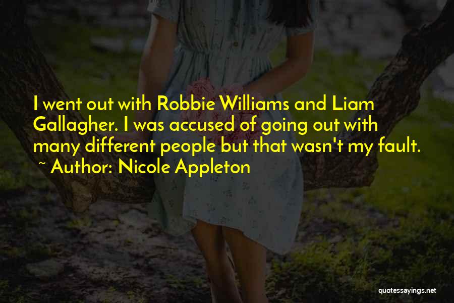 Nicole Appleton Quotes: I Went Out With Robbie Williams And Liam Gallagher. I Was Accused Of Going Out With Many Different People But