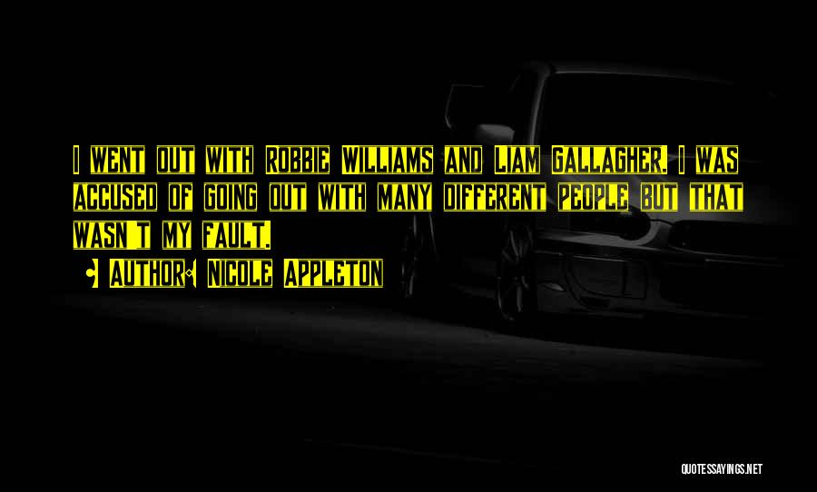 Nicole Appleton Quotes: I Went Out With Robbie Williams And Liam Gallagher. I Was Accused Of Going Out With Many Different People But
