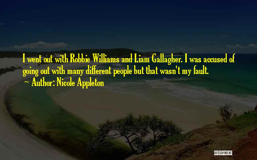 Nicole Appleton Quotes: I Went Out With Robbie Williams And Liam Gallagher. I Was Accused Of Going Out With Many Different People But