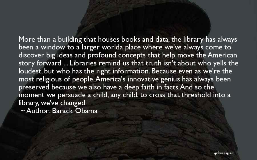 Barack Obama Quotes: More Than A Building That Houses Books And Data, The Library Has Always Been A Window To A Larger Worlda