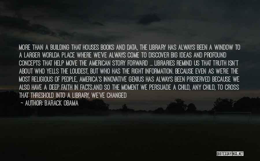 Barack Obama Quotes: More Than A Building That Houses Books And Data, The Library Has Always Been A Window To A Larger Worlda