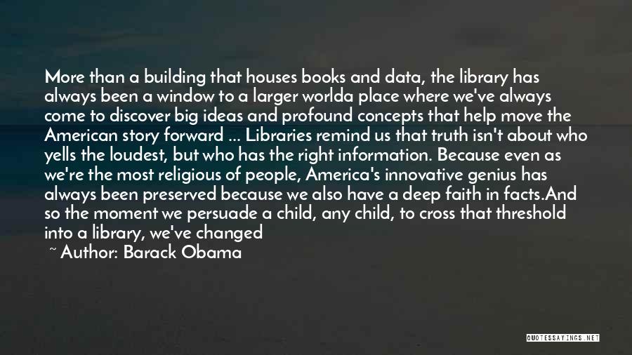 Barack Obama Quotes: More Than A Building That Houses Books And Data, The Library Has Always Been A Window To A Larger Worlda