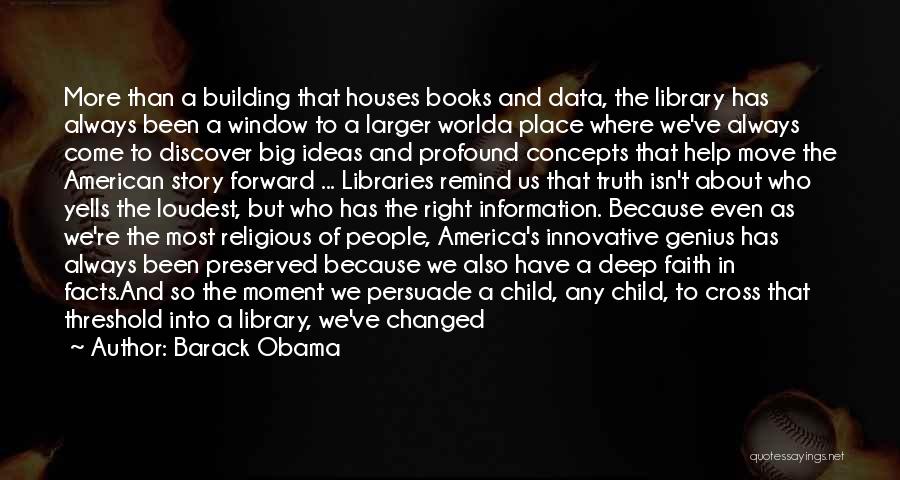 Barack Obama Quotes: More Than A Building That Houses Books And Data, The Library Has Always Been A Window To A Larger Worlda