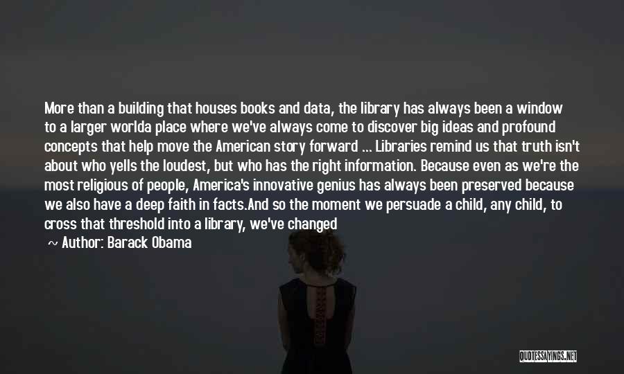 Barack Obama Quotes: More Than A Building That Houses Books And Data, The Library Has Always Been A Window To A Larger Worlda