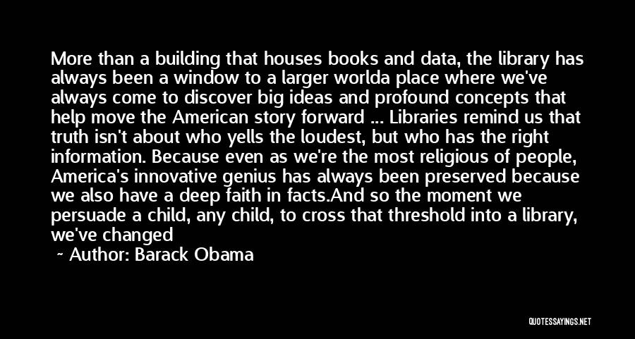 Barack Obama Quotes: More Than A Building That Houses Books And Data, The Library Has Always Been A Window To A Larger Worlda