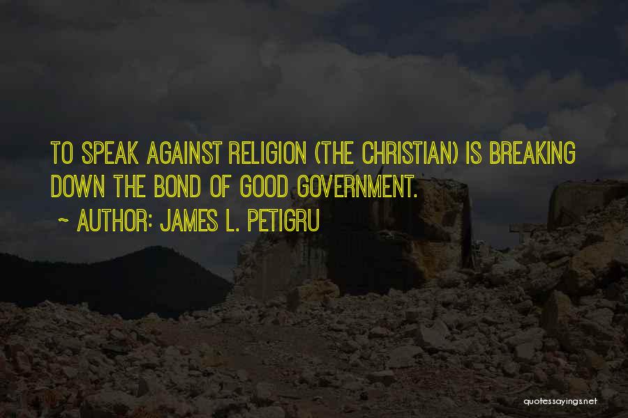 James L. Petigru Quotes: To Speak Against Religion (the Christian) Is Breaking Down The Bond Of Good Government.