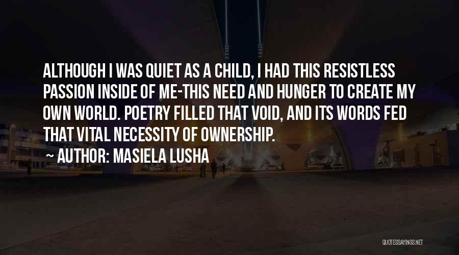 Masiela Lusha Quotes: Although I Was Quiet As A Child, I Had This Resistless Passion Inside Of Me-this Need And Hunger To Create