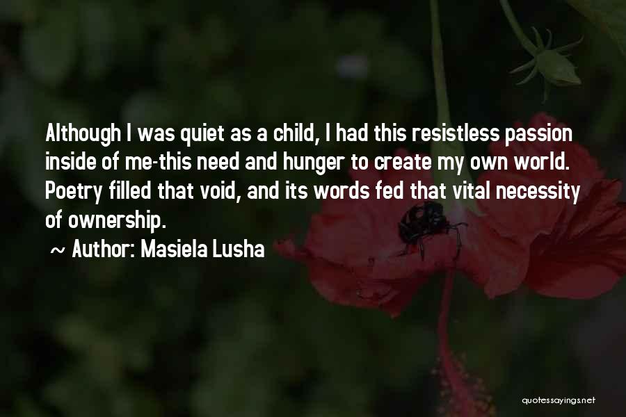 Masiela Lusha Quotes: Although I Was Quiet As A Child, I Had This Resistless Passion Inside Of Me-this Need And Hunger To Create