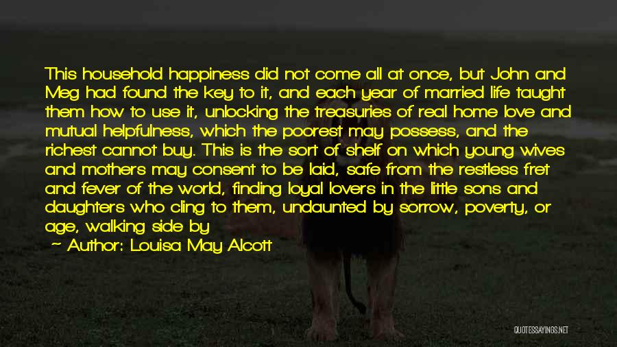 Louisa May Alcott Quotes: This Household Happiness Did Not Come All At Once, But John And Meg Had Found The Key To It, And