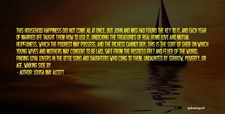 Louisa May Alcott Quotes: This Household Happiness Did Not Come All At Once, But John And Meg Had Found The Key To It, And