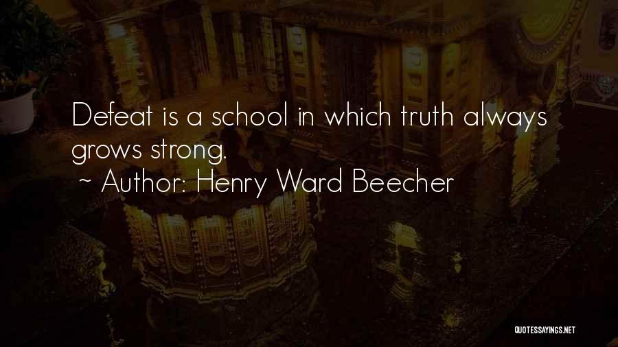 Henry Ward Beecher Quotes: Defeat Is A School In Which Truth Always Grows Strong.