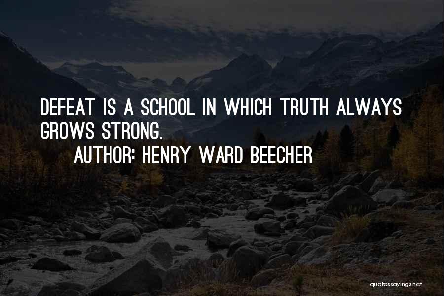 Henry Ward Beecher Quotes: Defeat Is A School In Which Truth Always Grows Strong.