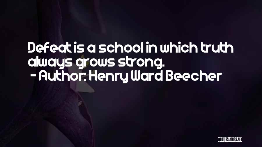 Henry Ward Beecher Quotes: Defeat Is A School In Which Truth Always Grows Strong.