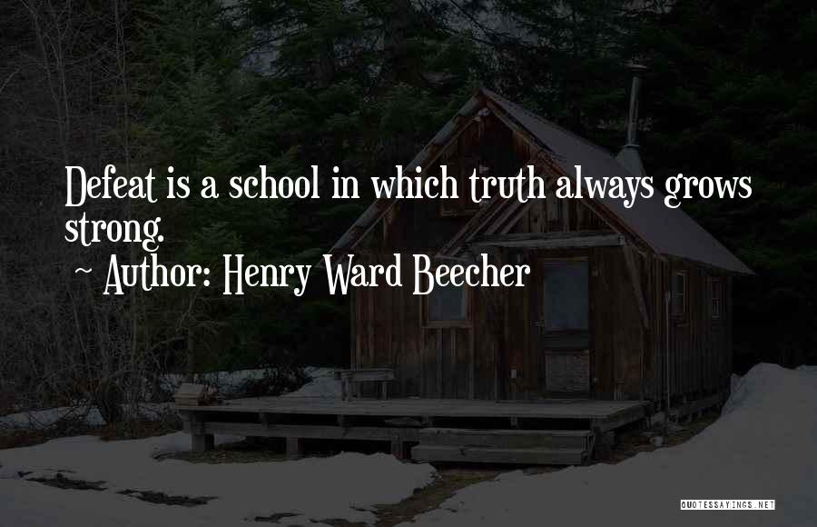 Henry Ward Beecher Quotes: Defeat Is A School In Which Truth Always Grows Strong.