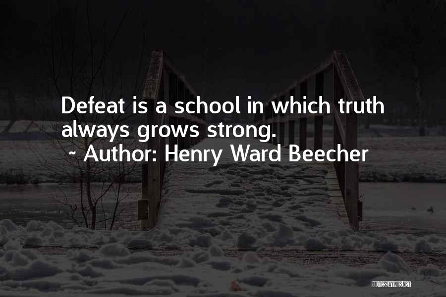 Henry Ward Beecher Quotes: Defeat Is A School In Which Truth Always Grows Strong.