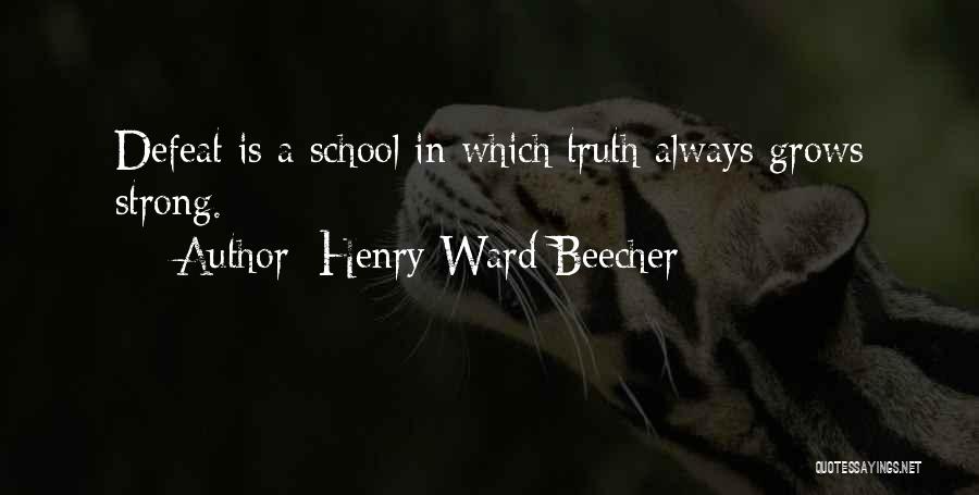 Henry Ward Beecher Quotes: Defeat Is A School In Which Truth Always Grows Strong.