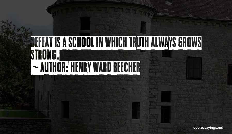 Henry Ward Beecher Quotes: Defeat Is A School In Which Truth Always Grows Strong.