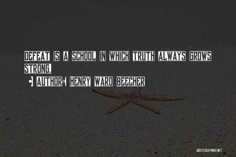 Henry Ward Beecher Quotes: Defeat Is A School In Which Truth Always Grows Strong.