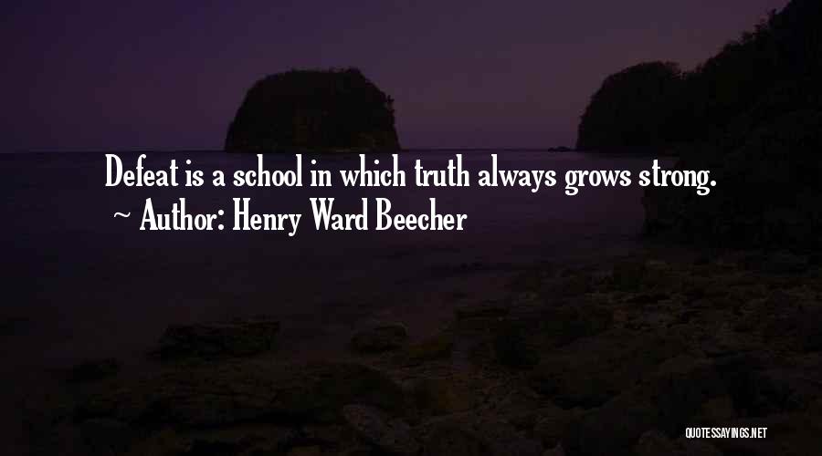 Henry Ward Beecher Quotes: Defeat Is A School In Which Truth Always Grows Strong.