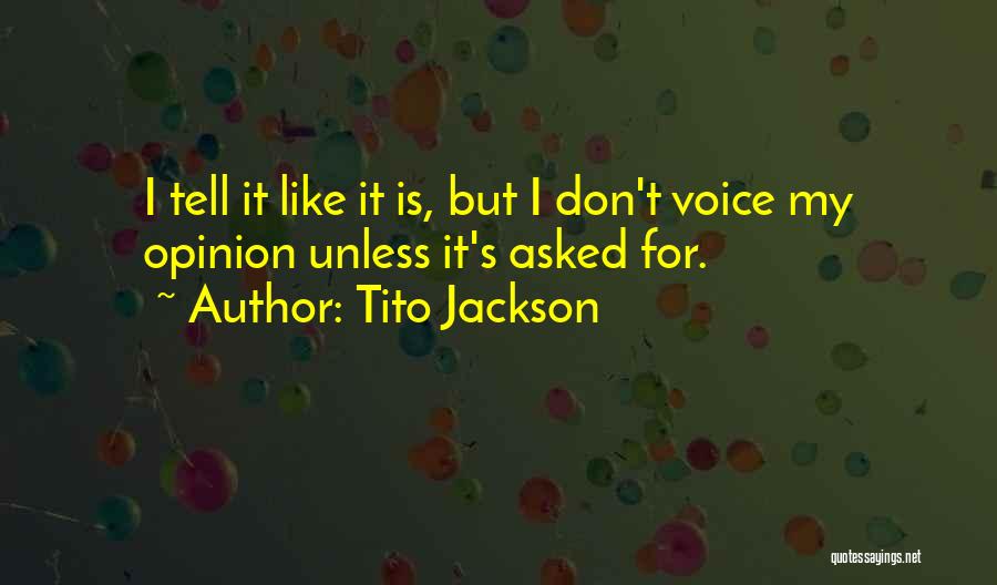 Tito Jackson Quotes: I Tell It Like It Is, But I Don't Voice My Opinion Unless It's Asked For.