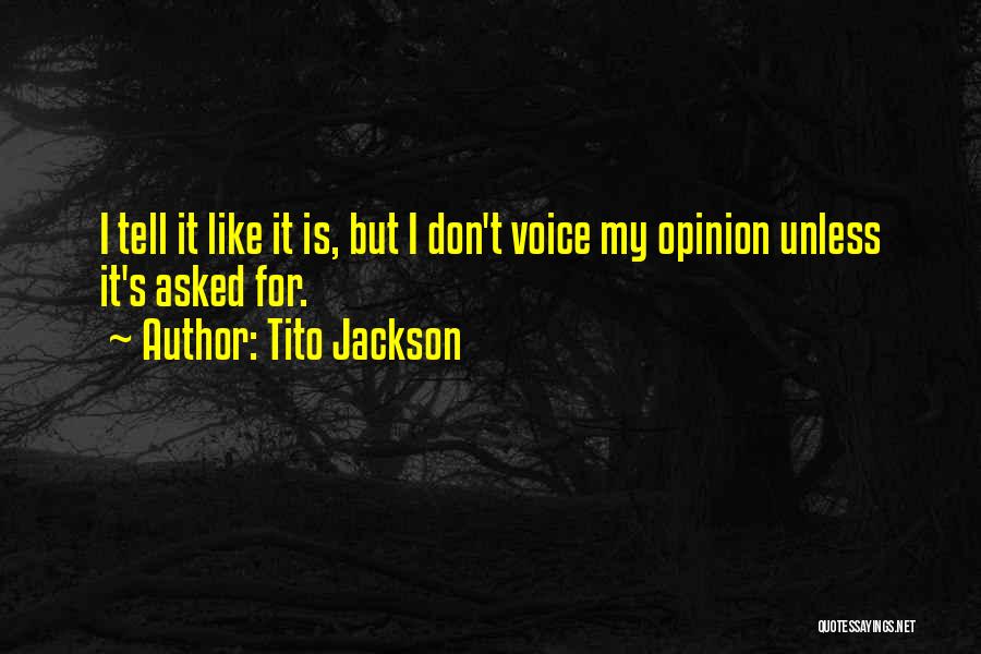 Tito Jackson Quotes: I Tell It Like It Is, But I Don't Voice My Opinion Unless It's Asked For.