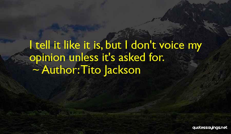 Tito Jackson Quotes: I Tell It Like It Is, But I Don't Voice My Opinion Unless It's Asked For.