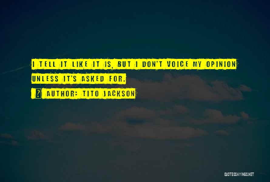 Tito Jackson Quotes: I Tell It Like It Is, But I Don't Voice My Opinion Unless It's Asked For.