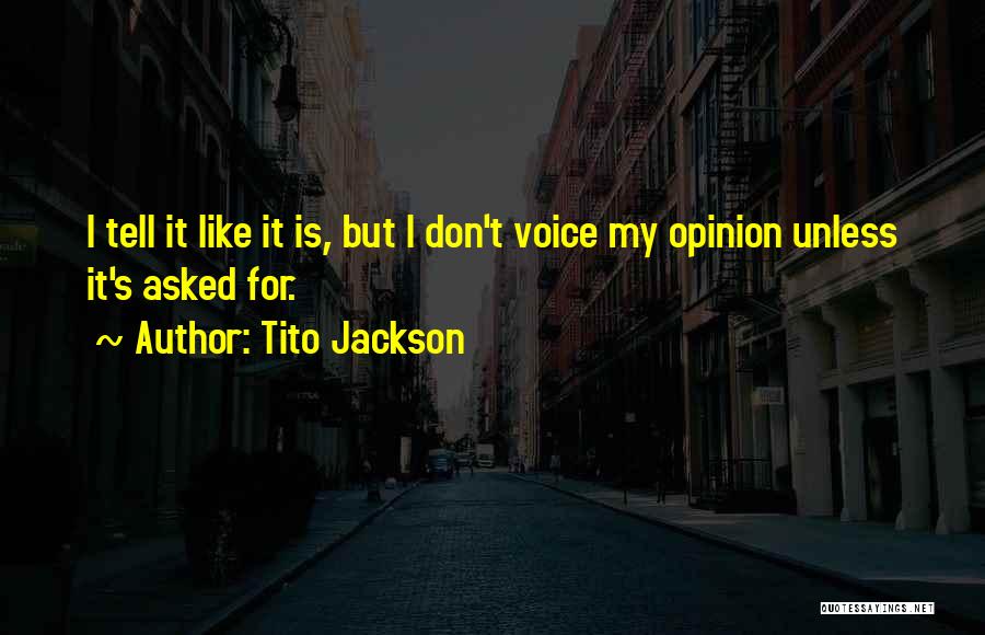 Tito Jackson Quotes: I Tell It Like It Is, But I Don't Voice My Opinion Unless It's Asked For.