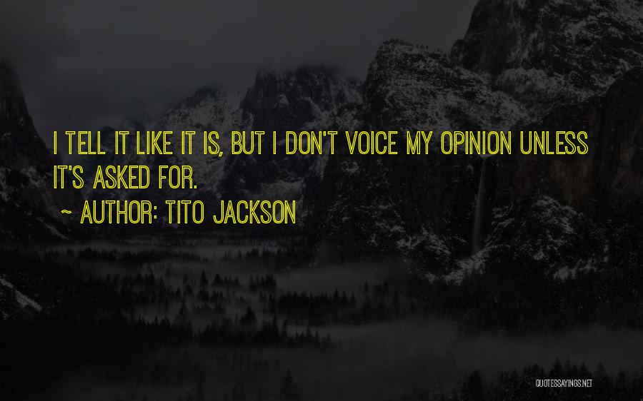 Tito Jackson Quotes: I Tell It Like It Is, But I Don't Voice My Opinion Unless It's Asked For.