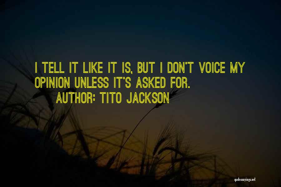 Tito Jackson Quotes: I Tell It Like It Is, But I Don't Voice My Opinion Unless It's Asked For.