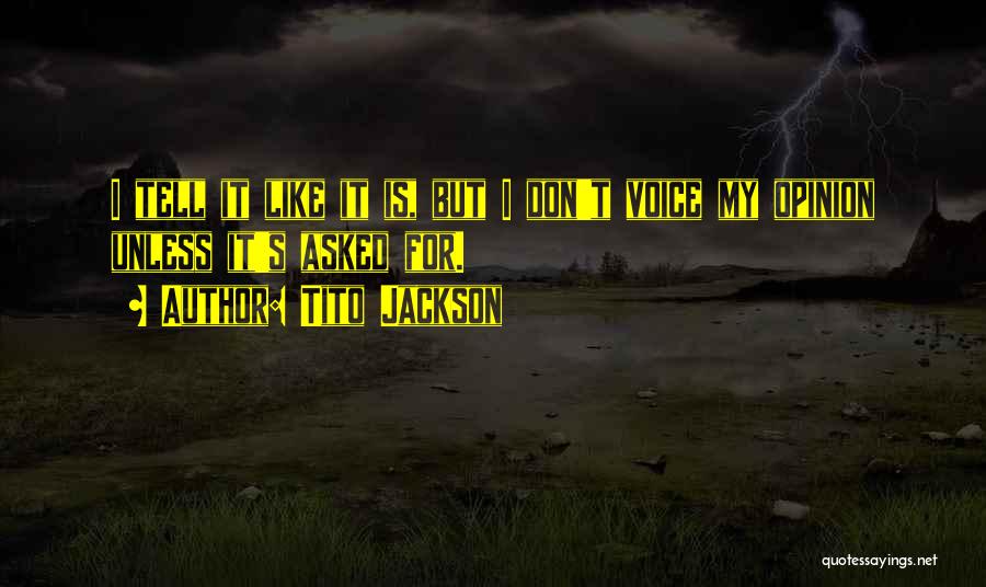 Tito Jackson Quotes: I Tell It Like It Is, But I Don't Voice My Opinion Unless It's Asked For.