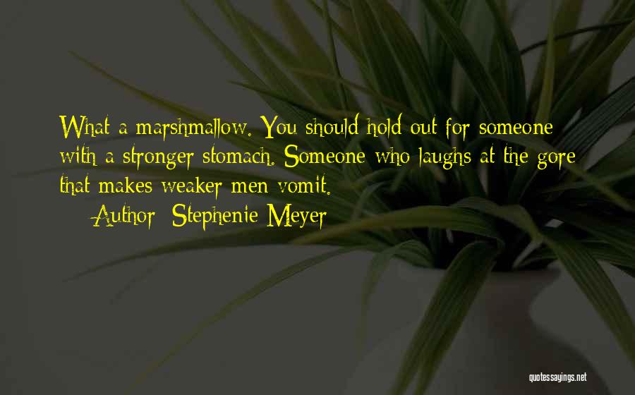 Stephenie Meyer Quotes: What A Marshmallow. You Should Hold Out For Someone With A Stronger Stomach. Someone Who Laughs At The Gore That