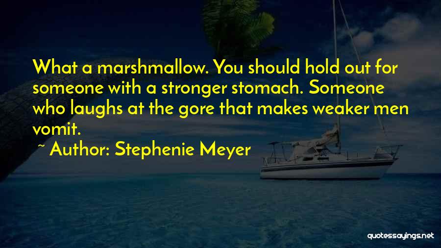 Stephenie Meyer Quotes: What A Marshmallow. You Should Hold Out For Someone With A Stronger Stomach. Someone Who Laughs At The Gore That