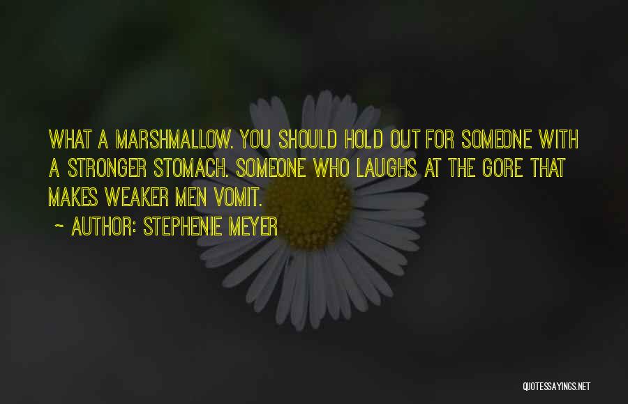 Stephenie Meyer Quotes: What A Marshmallow. You Should Hold Out For Someone With A Stronger Stomach. Someone Who Laughs At The Gore That