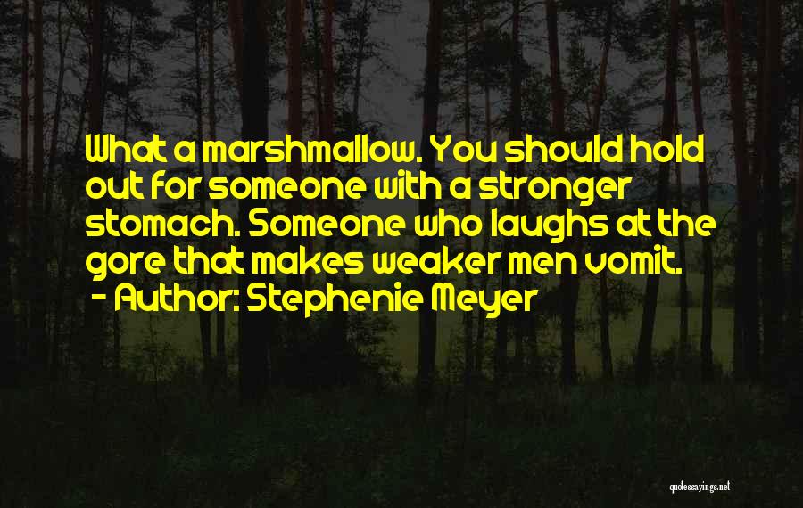 Stephenie Meyer Quotes: What A Marshmallow. You Should Hold Out For Someone With A Stronger Stomach. Someone Who Laughs At The Gore That