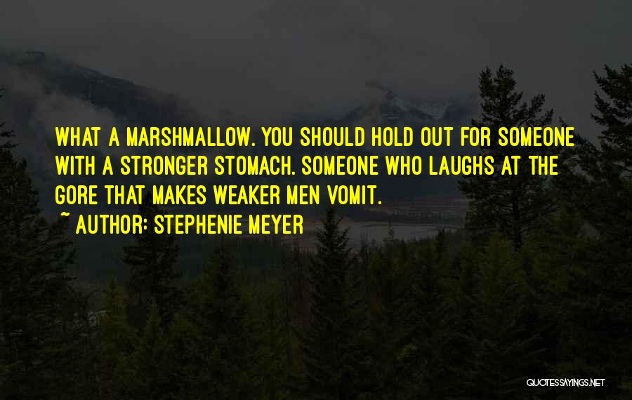 Stephenie Meyer Quotes: What A Marshmallow. You Should Hold Out For Someone With A Stronger Stomach. Someone Who Laughs At The Gore That
