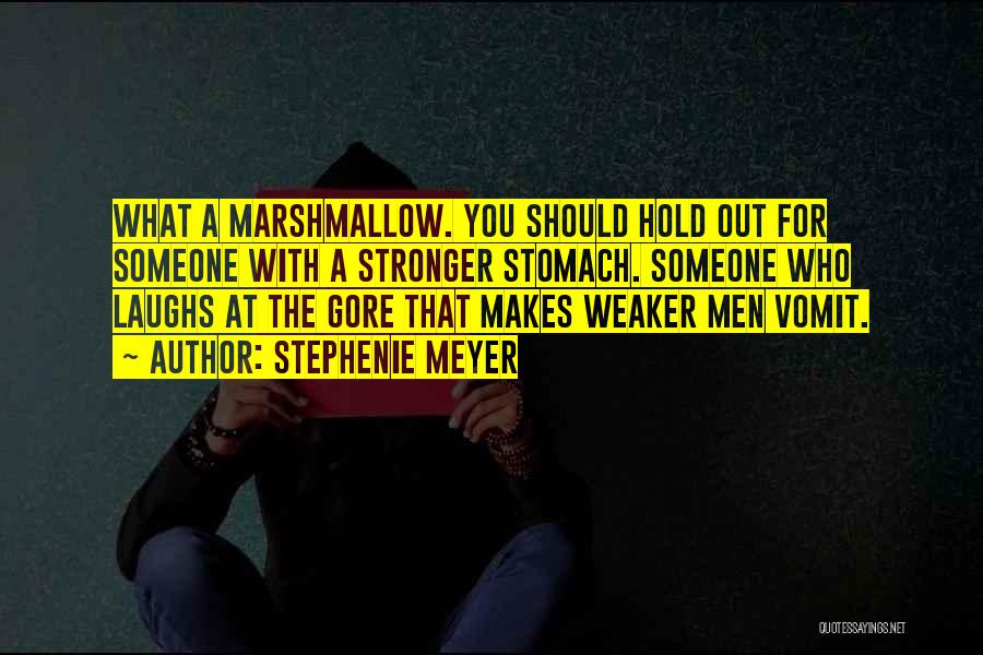 Stephenie Meyer Quotes: What A Marshmallow. You Should Hold Out For Someone With A Stronger Stomach. Someone Who Laughs At The Gore That