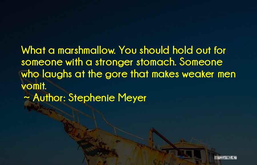 Stephenie Meyer Quotes: What A Marshmallow. You Should Hold Out For Someone With A Stronger Stomach. Someone Who Laughs At The Gore That