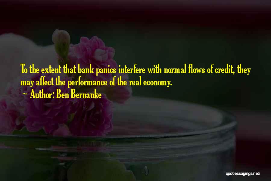 Ben Bernanke Quotes: To The Extent That Bank Panics Interfere With Normal Flows Of Credit, They May Affect The Performance Of The Real