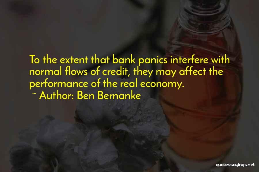 Ben Bernanke Quotes: To The Extent That Bank Panics Interfere With Normal Flows Of Credit, They May Affect The Performance Of The Real