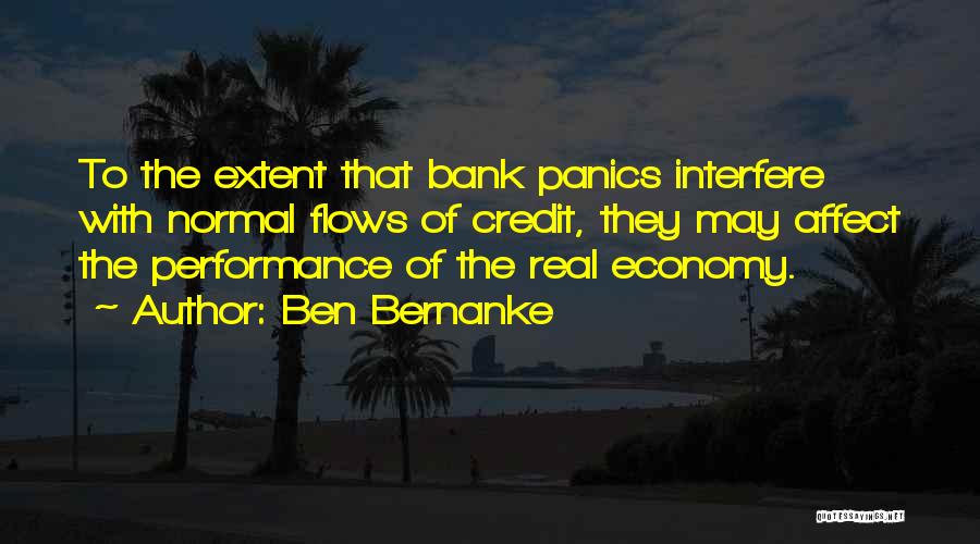 Ben Bernanke Quotes: To The Extent That Bank Panics Interfere With Normal Flows Of Credit, They May Affect The Performance Of The Real