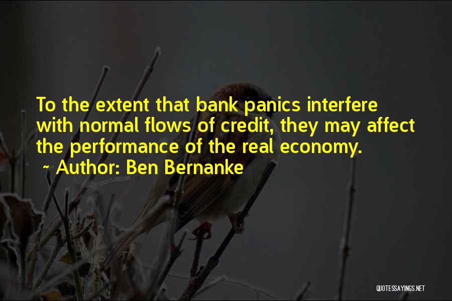 Ben Bernanke Quotes: To The Extent That Bank Panics Interfere With Normal Flows Of Credit, They May Affect The Performance Of The Real