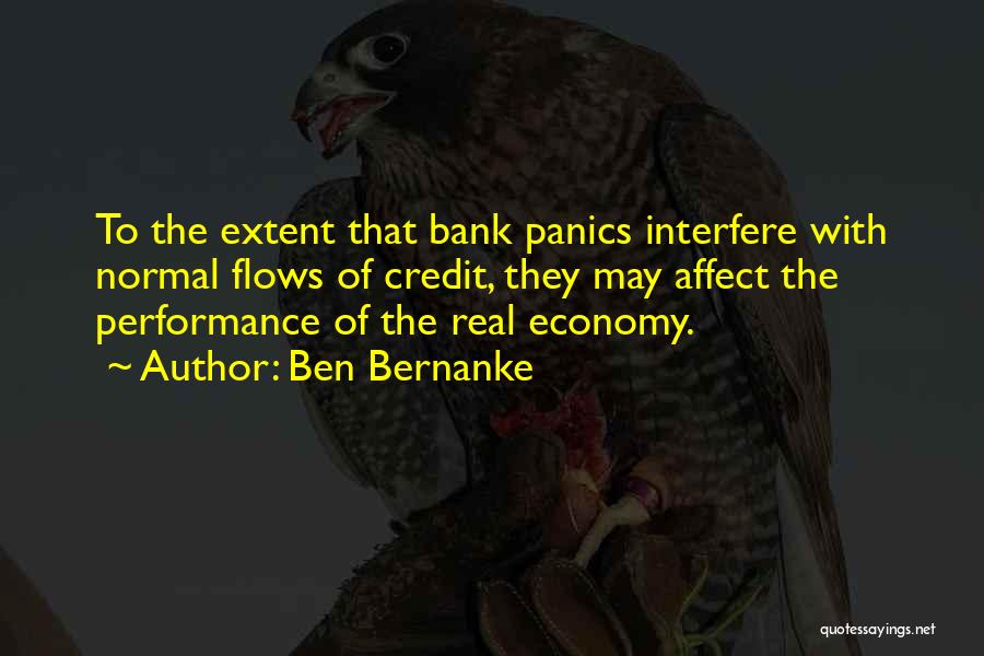 Ben Bernanke Quotes: To The Extent That Bank Panics Interfere With Normal Flows Of Credit, They May Affect The Performance Of The Real