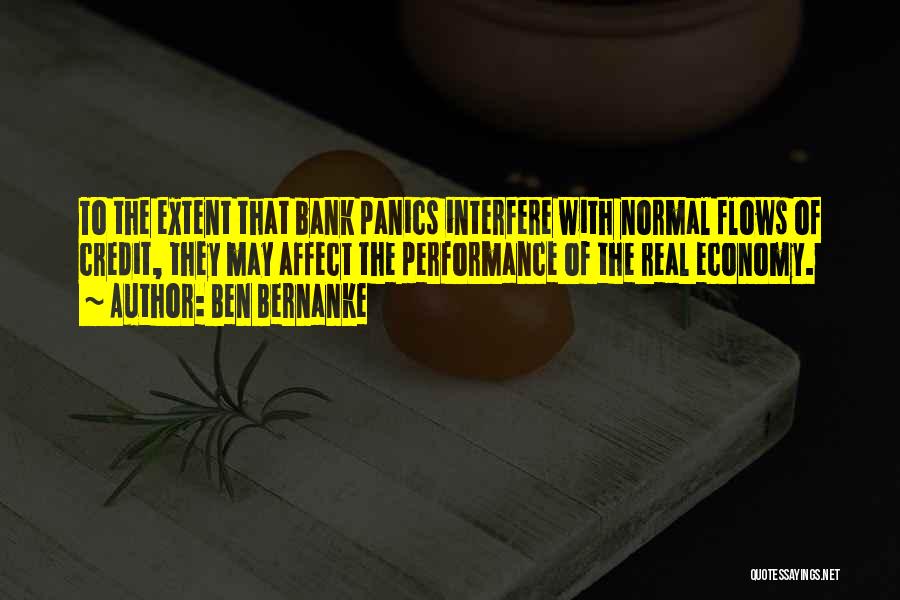 Ben Bernanke Quotes: To The Extent That Bank Panics Interfere With Normal Flows Of Credit, They May Affect The Performance Of The Real