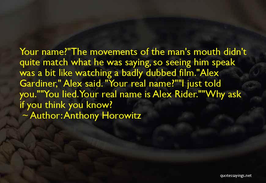 Anthony Horowitz Quotes: Your Name?the Movements Of The Man's Mouth Didn't Quite Match What He Was Saying, So Seeing Him Speak Was A