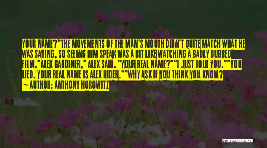 Anthony Horowitz Quotes: Your Name?the Movements Of The Man's Mouth Didn't Quite Match What He Was Saying, So Seeing Him Speak Was A