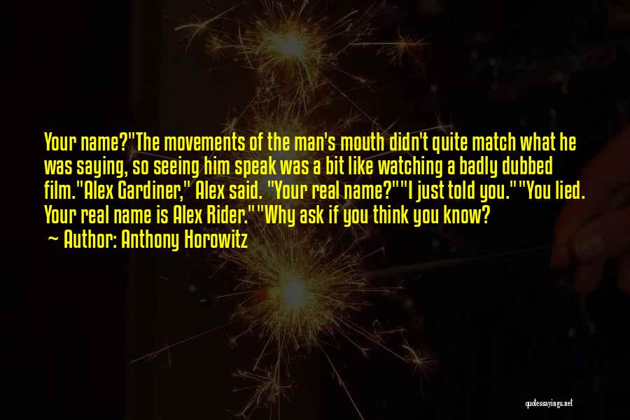 Anthony Horowitz Quotes: Your Name?the Movements Of The Man's Mouth Didn't Quite Match What He Was Saying, So Seeing Him Speak Was A